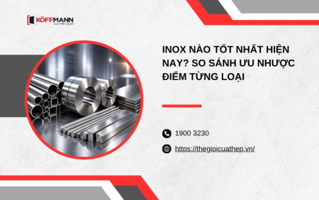 Inox nào tốt nhất hiện nay? So sánh ưu nhược điểm từng loại