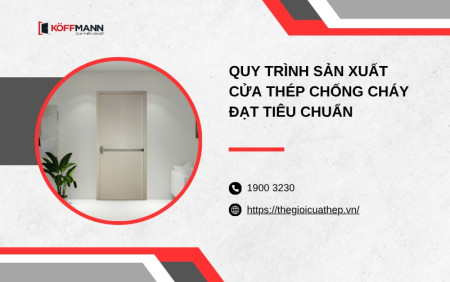 Quy trình sản xuất cửa thép chống cháy đạt tiêu chuẩn