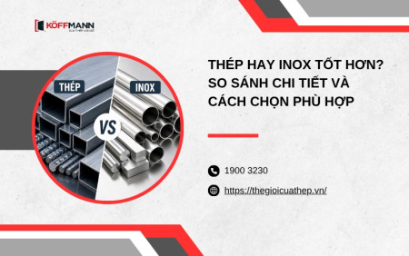 Thép hay Inox tốt hơn? So sánh chi tiết và cách chọn phù hợp