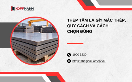 Thép tấm là gì? Mác thép, quy cách và cách chọn đúng